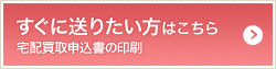 すぐに送りたい方はこちら 宅配買取申込書の印刷