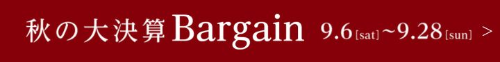 秋の大決算Bargain 9.6[SAT]-9.30[TUE]