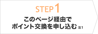 STEP1 このページ経由でポイント交換を申し込む