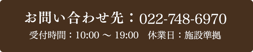 お問い合わせ先：022-748-6970 受付時間：10:00〜19:00