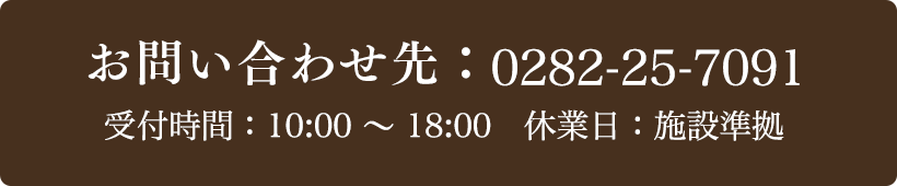 お問い合わせ先：0282-25-7091 受付時間：10:00～18:00