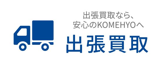 出張買取なら、安心のKOMEHYOへ 出張買取