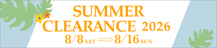 SUMMER CLEARANCE 2026 8/8 SAT - 8/16 SUN