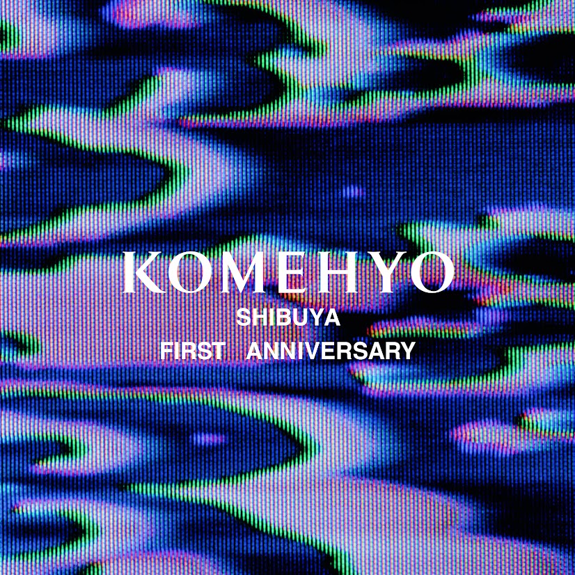 KOMEHYO SHIBUYA FIRST ANNIVERSARY