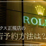 【抽選】ロレックス正規店の事前来店予約の方法！購入するための方法